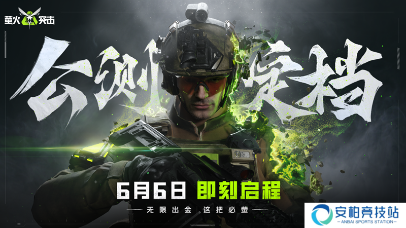 《萤火突击》公测正式定档6月6日！无限出金，这把必“萤”