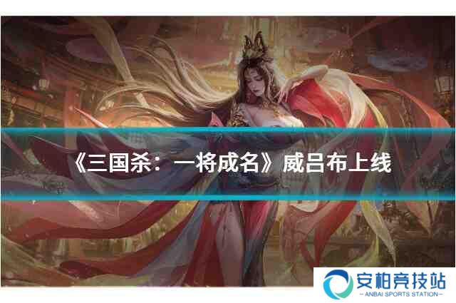 《三国杀：一将成名》威吕布上线，2025闪闪节有哪些亮点？