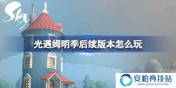 《光遇》姆明季后续版本怎么过 音乐节宴会节活动玩法攻略