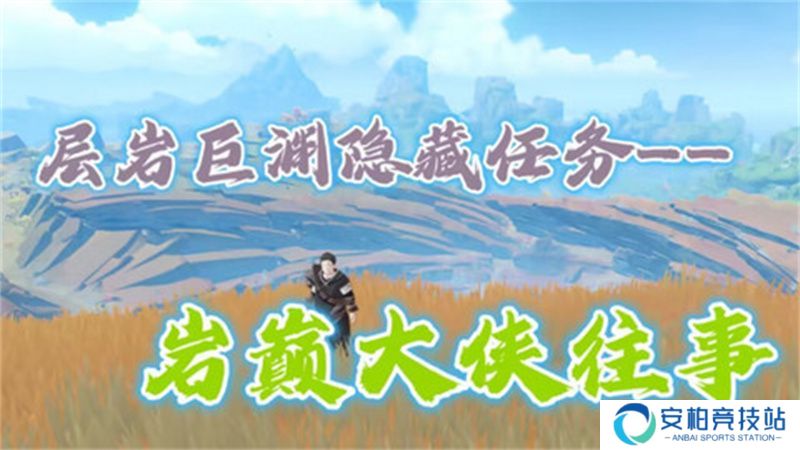 《原神》岩巅大侠往事任务触发及完成攻略