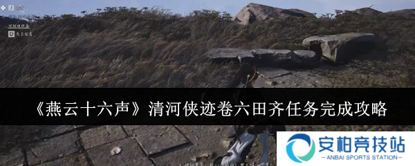 燕云十六声清河侠迹卷六田齐任务怎么完成  清河侠迹卷六田齐任务完成攻略