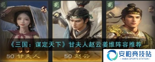 三国谋定天下甘夫人赵云姜维阵容怎么玩  甘夫人赵云姜维阵容推荐