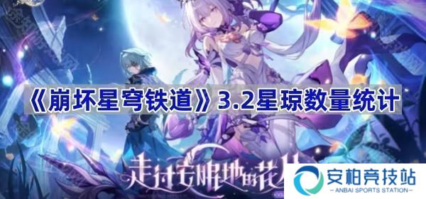 3.2星琼数量统计 崩坏星穹铁道3.2可以拿多少星琼